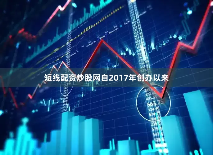 短线配资炒股网自2017年创办以来