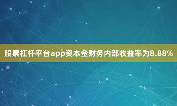 股票杠杆平台app资本金财务内部收益率为8.88%