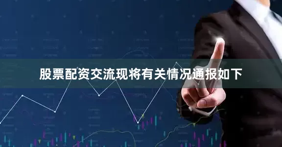 股票配资交流现将有关情况通报如下