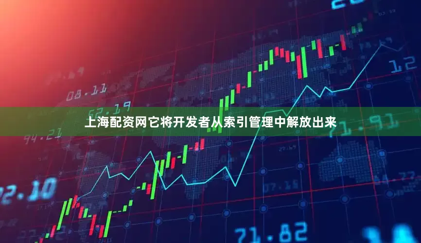 上海配资网它将开发者从索引管理中解放出来