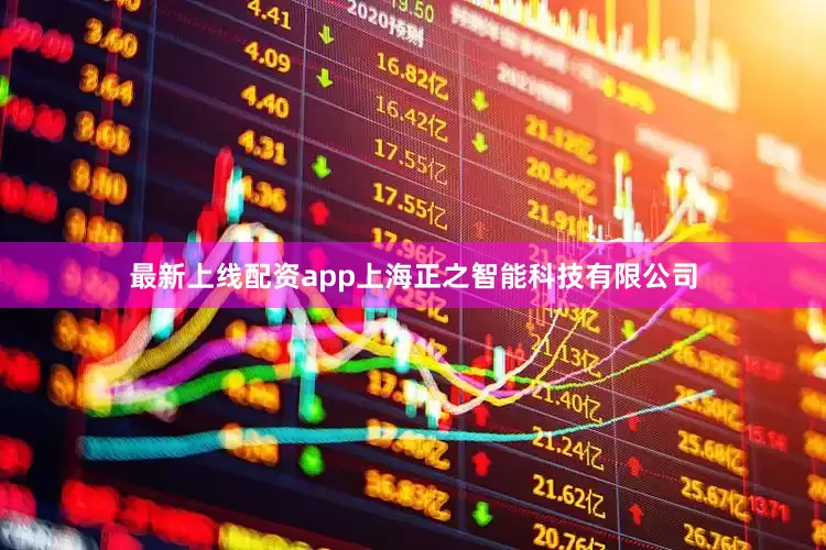 最新上线配资app上海正之智能科技有限公司