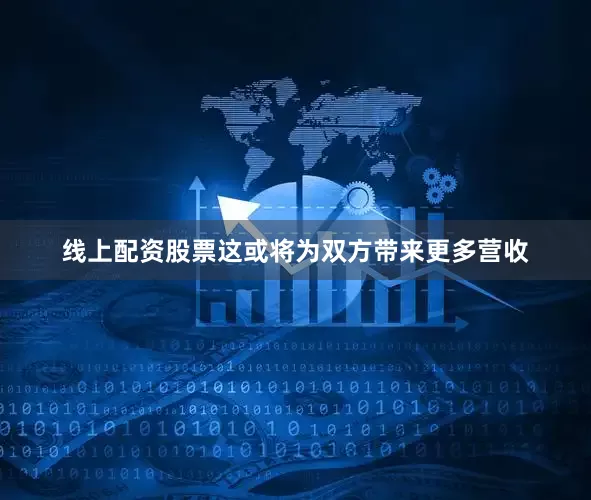 线上配资股票这或将为双方带来更多营收